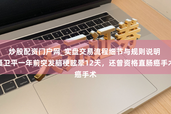 炒股配资门户网_实盘交易流程细节与规则说明 聂卫平一年前突发脑梗眩晕12天，还曾资格直肠癌手术